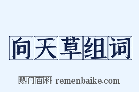 向天草组词是什么意思的图片